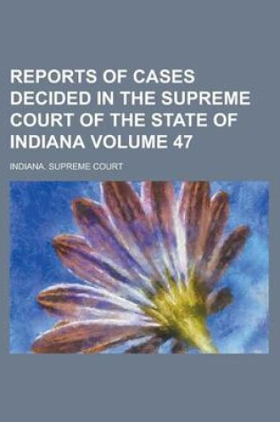 Cover of Reports of Cases Decided in the Supreme Court of the State of Indiana Volume 47