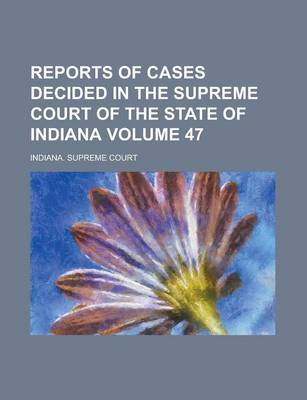 Book cover for Reports of Cases Decided in the Supreme Court of the State of Indiana Volume 47