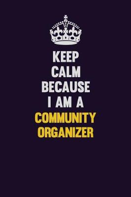 Book cover for Keep Calm Because I Am A Community Organizer