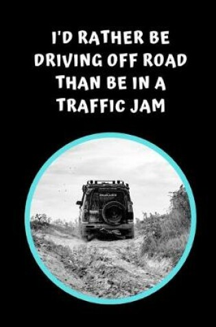 Cover of I'd Rather Be Driving Off Road Than Be In A Traffic Jam