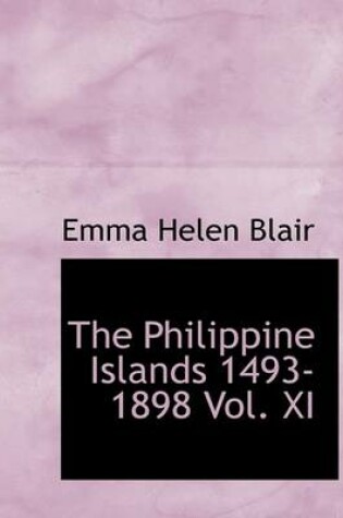 Cover of The Philippine Islands 1493-1898 Vol. XI