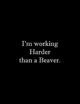 Book cover for I'm working Harder than a Beaver