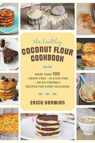 Cover of Healthy Coconut Flour Cookbook, The: More Than 100 *Grain-Free *Gluten-Free *Paleo-Friendly Recipes for Every Occasion