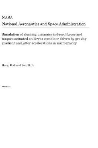 Cover of Simulation of Sloshing Dynamics Induced Forces and Torques Actuated on Dewar Container Driven by Gravity Gradient and Jitter Accelerations in Microgravity