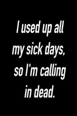 Cover of I Used Up All My Sick Days, So I'm Calling in Dead.