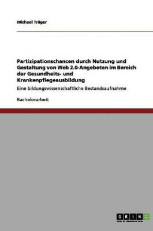 Cover of Partizipationschancen durch Nutzung und Gestaltung von Web 2.0-Angeboten im Bereich der Gesundheits- und Krankenpflegeausbildung