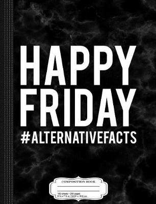 Book cover for Happy Friday Alternative Facts Composition Notebook