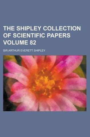 Cover of The Shipley Collection of Scientific Papers Volume 82