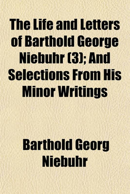 Book cover for The Life and Letters of Barthold George Niebuhr and Selections from His Minor Writings Volume 3