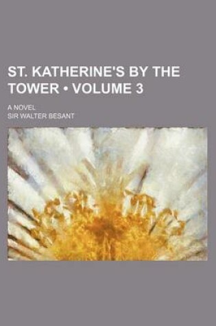 Cover of St. Katherine's by the Tower (Volume 3); A Novel