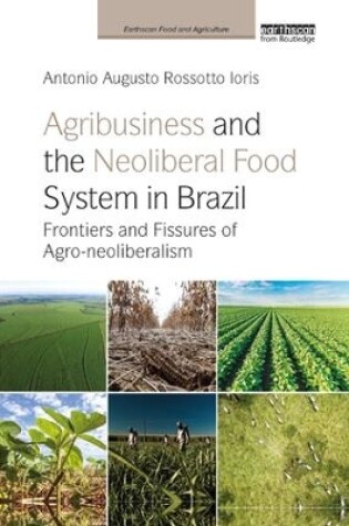 Cover of Agribusiness and the Neoliberal Food System in Brazil