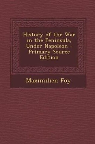 Cover of History of the War in the Peninsula, Under Napoleon - Primary Source Edition