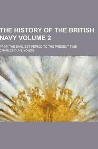 Cover of The History of the British Navy; From the Earliest Period to the Present Time Volume 2