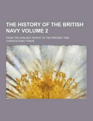 Book cover for The History of the British Navy; From the Earliest Period to the Present Time Volume 2