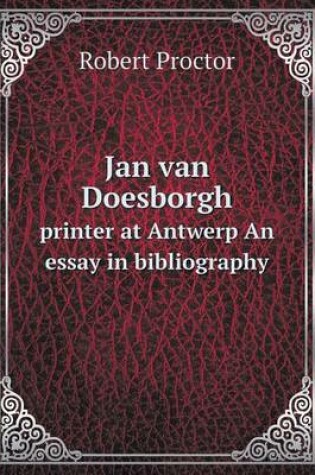 Cover of Jan van Doesborgh printer at Antwerp An essay in bibliography