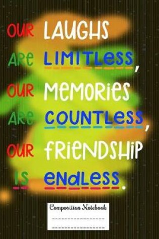 Cover of Our Laughs Are Limitless, Our Memories Are Countless, Our Friendship Is Endless.