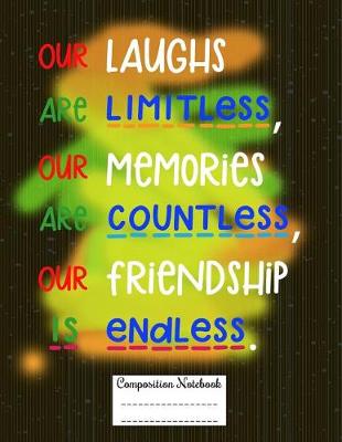 Book cover for Our Laughs Are Limitless, Our Memories Are Countless, Our Friendship Is Endless.