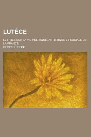 Cover of Lutece; Lettres Sur La Vie Politique, Artistique Et Sociale de la France