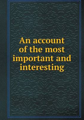 Book cover for An account of the most important and interesting