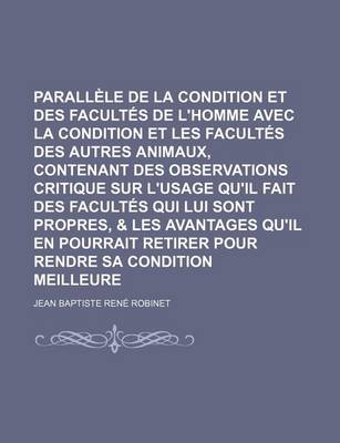 Book cover for Parallele de La Condition Et Des Facultes de L'Homme Avec La Condition Et Les Facultes Des Autres Animaux, Contenant Des Observations Critique Sur L'u