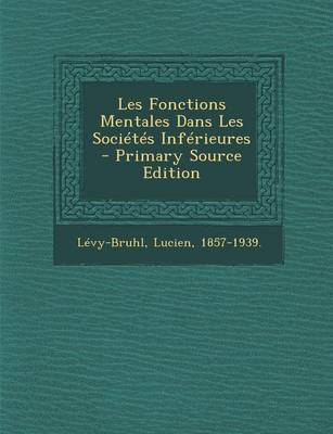 Book cover for Les Fonctions Mentales Dans Les Societes Inferieures - Primary Source Edition