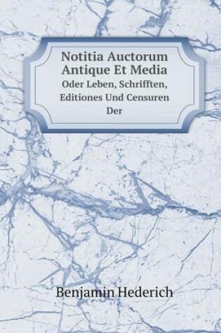 Cover of Notitia Auctorum Antique Et Media Oder Leben, Schrifften, Editiones Und Censuren Der