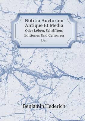 Book cover for Notitia Auctorum Antique Et Media Oder Leben, Schrifften, Editiones Und Censuren Der