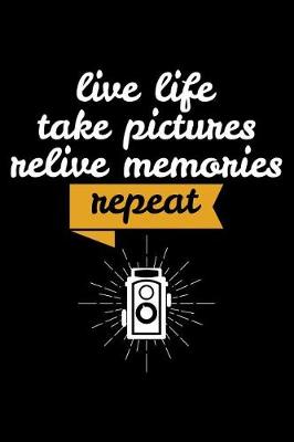 Book cover for Live Life Take Pictures Relive Memories Repeat