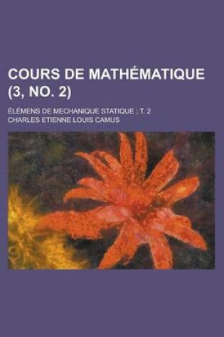 Cover of Cours de Mathematique; Elemens de Mechanique Statique; T. 2 (3, No. 2 )