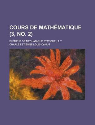 Book cover for Cours de Mathematique; Elemens de Mechanique Statique; T. 2 (3, No. 2 )