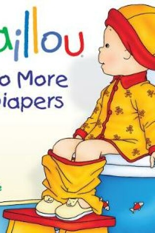 Cover of Caillou: No More Diapers