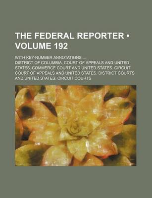 Book cover for The Federal Reporter (Volume 192); With Key-Number Annotations