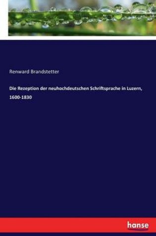 Cover of Die Rezeption der neuhochdeutschen Schriftsprache in Luzern, 1600-1830