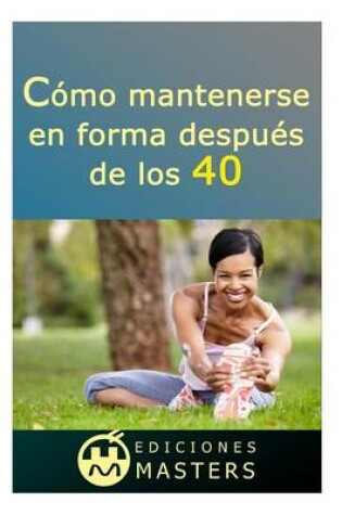Cover of C�mo Mantenerse En Forma Despu�s de Los 40