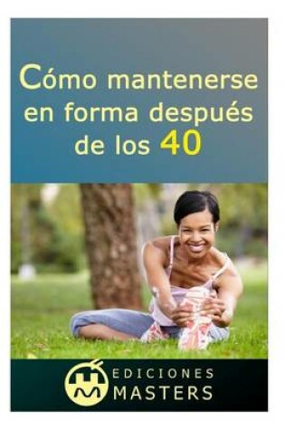 Cover of Cómo Mantenerse En Forma Después de Los 40