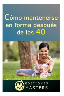 Book cover for Cómo Mantenerse En Forma Después de Los 40