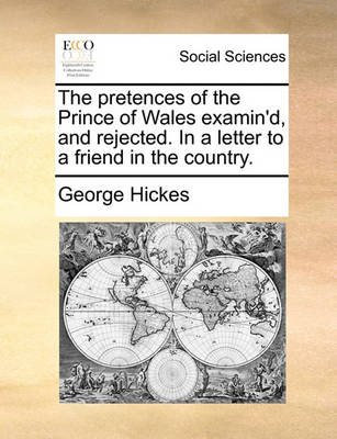 Book cover for The Pretences of the Prince of Wales Examin'd, and Rejected. in a Letter to a Friend in the Country.