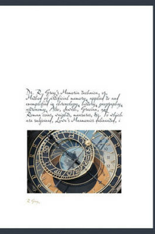 Cover of Dr. R. Grey's Memoria Technica, Or, Method of Artificial Memory, Applied to and Exemplified in Chronology, History, Geography, Astronomy. Also, Jewish, Grecian, and Roman Coins, Weights, Measures, &C. to Which Are Subjoined, Lowe's Mnemonics Delineated, I