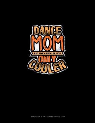 Cover of Dance Mom Just Like A Regular Mom Only Cooler