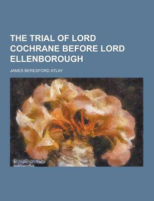 Book cover for The Trial of Lord Cochrane Before Lord Ellenborough