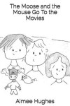 Book cover for The Moose and the Mouse Go To the Movies