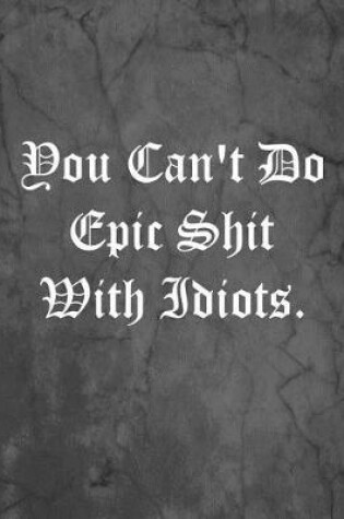 Cover of You Can't Do Epic Shit With Idiots.