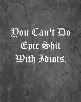 Book cover for You Can't Do Epic Shit With Idiots.