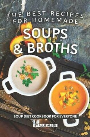 Cover of The Best Recipes for Homemade Soups and Broths