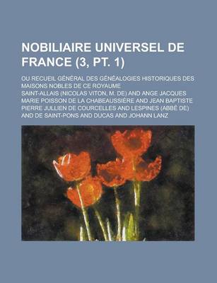 Book cover for Nobiliaire Universel de France; Ou Recueil General Des Genealogies Historiques Des Maisons Nobles de Ce Royaume (3, PT. 1)