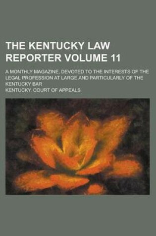 Cover of The Kentucky Law Reporter; A Monthly Magazine, Devoted to the Interests of the Legal Profession at Large and Particularly of the Kentucky Bar Volume 11