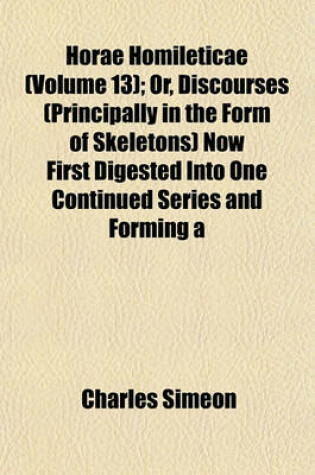 Cover of Horae Homileticae (Volume 13); Or, Discourses (Principally in the Form of Skeletons) Now First Digested Into One Continued Series and Forming a