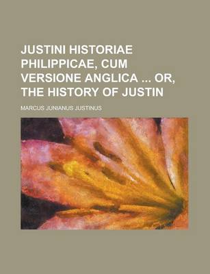 Book cover for Justini Historiae Philippicae, Cum Versione Anglica Or, the History of Justin
