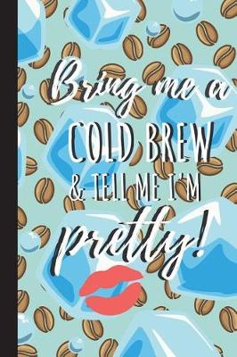Book cover for Bring Me A Cold Brew & Tell Me I'm Pretty,