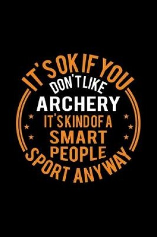 Cover of It's Okay If You Don't Like Archery It's Kind Of A Smart People Sport Anyway